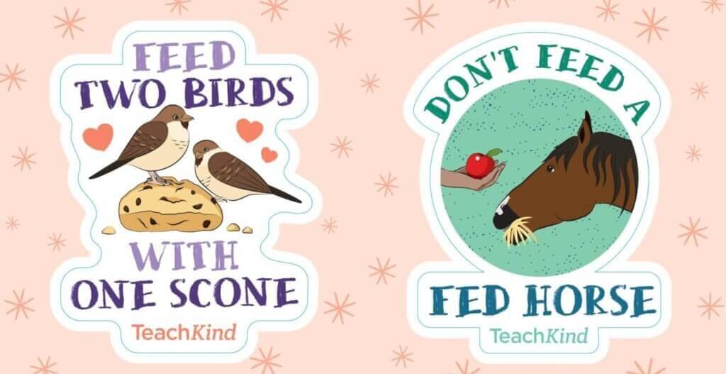 "Feed two birds with one scone and "Don't feed a fed horse" stickers